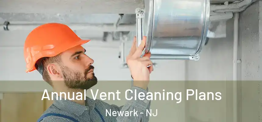 Annual Vent Cleaning Plans Newark - NJ