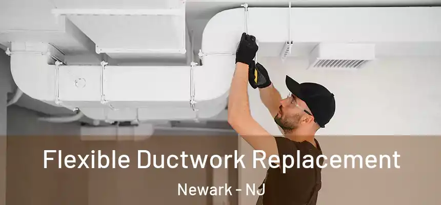 Flexible Ductwork Replacement Newark - NJ